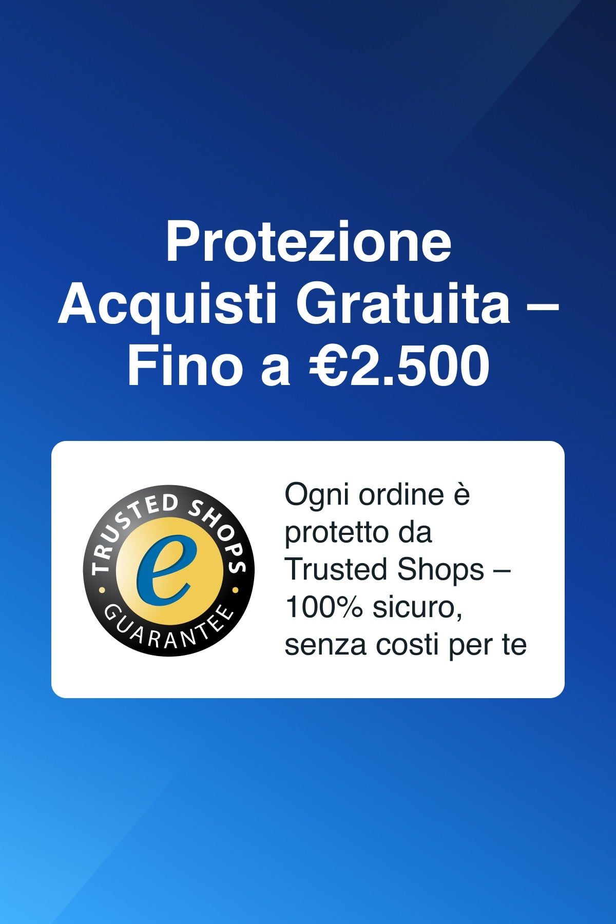 Il tuo acquisto con PrimeLicense è protetto da Trusted Shops fino a €2.500
